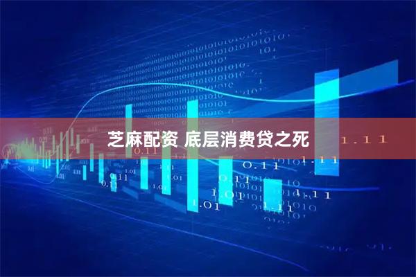 芝麻配资 底层消费贷之死